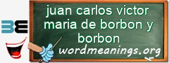 WordMeaning blackboard for juan carlos victor maria de borbon y borbon